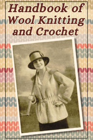 Title: Handbook of Wool Knitting and Crochet (1918): A Classic Guide to Vintage Patterns and Techniques from 1918, Author: KMC Timeless Publications