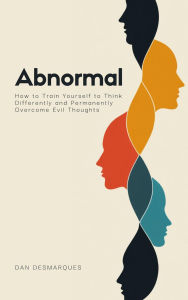 Title: Abnormal: How to Train Yourself to Think Differently and Permanently Overcome Evil Thoughts, Author: Dan Desmarques