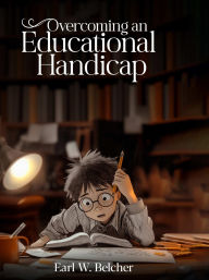 Title: Overcoming an Educational Handicap, Author: Earl W. Belcher