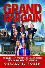 Title: Grand Bargain: The Inside Story of Detroit's Dramatic Journey from Bankruptcy to Rebirth, Author: Gerald Rosen