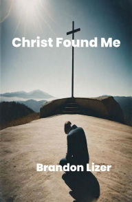 Title: CHRIST FOUND ME, Author: Brandon Lizer