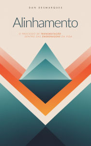 Title: Alinhamento: O Processo de Transmutação Dentro das Engrenagens da Vida, Author: Dan Desmarques