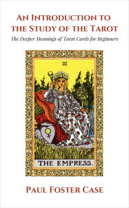 Title: An Introduction to the Study of The Tarot: The Deeper Meanings of Tarot Cards for Beginners, Author: Paul Foster Case