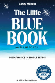 Title: The Little Blue Book aka El Librito Azul: Metaphysics in Simple Terms, Author: Conny Méndez