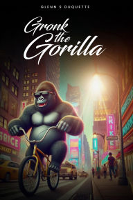 Title: GRONK THE GORILLA, Author: Glenn S. Duquette