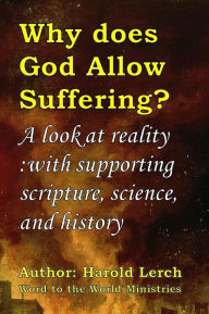 Title: Why does God Allow Suffering?: A look at reality: with supporting scripture, science, and history, Author: Harold Lerch