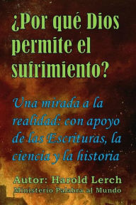 Title: ¿Por qué Dios permite el sufrimiento?: Una mirada a la realidad: con apoyo de las Escrituras, la ciencia y la historia, Author: Harold Lerch