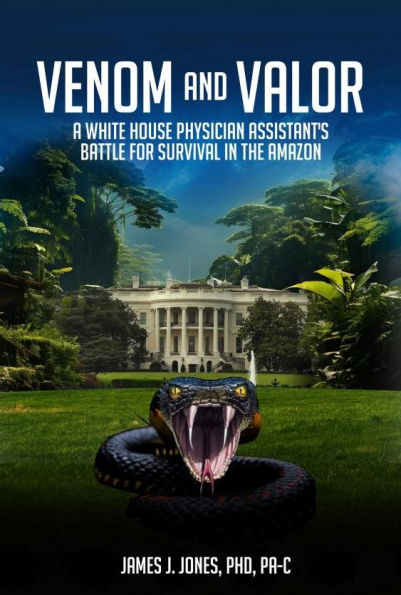 Venom and Valor: A White House Physician Assistan'ts Battle for Survival in the Amazon