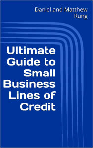 Title: Ultimate Guide to Small Business Lines of Credit, Author: Daniel And Matthew Rung