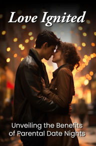 Title: Love Ignited: Unveiling the Benefits of Parental Date Nights, Author: Serena March