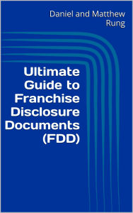 Title: Ultimate Guide to Franchise Disclosure Documents (FDD), Author: Daniel And Matthew Rung