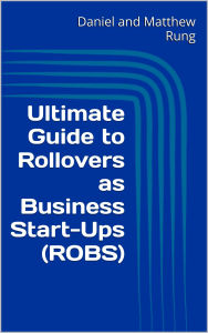 Title: Ultimate Guide to Rollovers as Business Start-Ups (ROBS), Author: Daniel And Matthew Rung