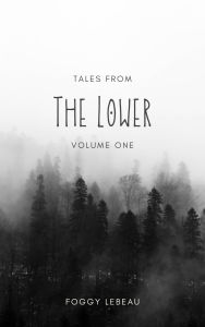 Title: Tales From The Lower: Volume One, Author: Foggy Lebeau