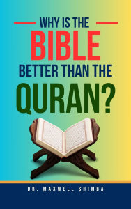 Title: Why is the Bible Better than the Quran?, Author: Maxwell Shimba
