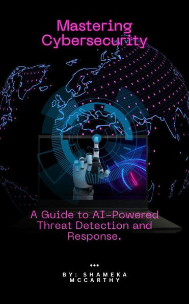 Mastering Cybersecurity: A Guide to AI-Powered Threat Detection and Response.