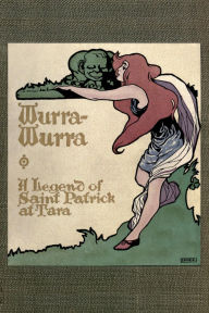 Title: Wurra-Wurra: A Legend of Saint Patrick at Tara by Curtis Dunham, Author: Curtis Dunham