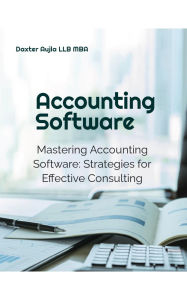 Title: Mastering Accounting Software: Strategies for Effective Consulting, Author: Daxter Aujla