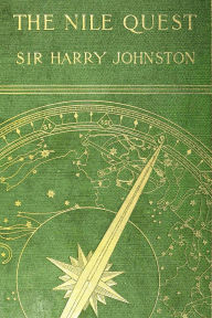 Title: The Nile Quest: A Record of the Exploration of the Nile and Its Basin, Author: Harry Hamilton Johnston