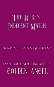 Title: The Duke's Indecent Match, Author: Golden Angel