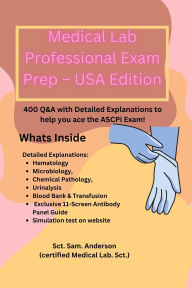 Title: Medical Lab Professional Exam Prep USA Edition: 400 Q&A with Detailed Explanations to help you ace the ASCPi Exam!, Author: Sct. Sam Anderson