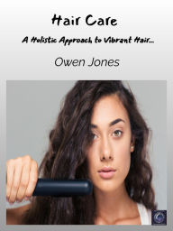 Title: Hair Care: A Holistic Approach to Vibrant Hair..., Author: Owen Jones