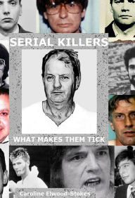 Title: SERIAL KILLERS WHAT MAKES THEM TICK, Author: Caroline Elwood-stokes