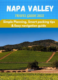Title: Napa Valley Travel Guide 2025: Explore the Best Vineyards, Tasting Rooms, Luxury Resorts, Scenic Drives, and Culinary Delights of Napa Valley, Author: Deem Publishers