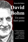 David Bohm. Un uomo fuori posto.: La fisica quantistica, l'ordine implicito, l'universo olografico e tutte le idee di uno scienziato filosofo e umanista.