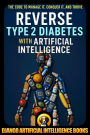 Reverse Type 2 Diabetes with Artificial Intelligence: The Code to Conquer it, Manage it, and Thrive
