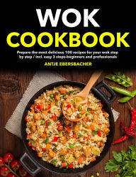 Title: Wok Cookbooks: Prepare the most delicious 100 recipes for your wok step by step / incl. easy 3 steps-beginners and professionals, Author: Regi Nald