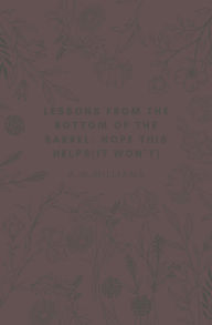 Title: Lessons from the Bottom of the Barrel: Hope This Helps (It Won't), Author: Williams