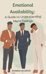Title: Emotional Availability: A Guide to Understanding Men's Feelings, Author: Shameka Mccarthy