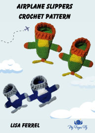 Title: Airplane Slippers Crochet Pattern: For children ages 3/4 and ages 4/5, Author: Lisa Ferrel