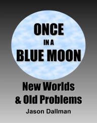 Title: Once in a Blue Moon: New Worlds and Old Problems, Author: Jason Dallman