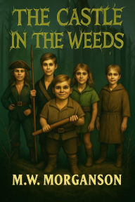 Title: The Castle In The Weeds, Author: M. W. Morganson