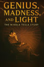 Genius, Madness, and Light: The Nikola Tesla Story