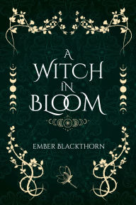 Title: A Witch in Bloom: A Short Story, Author: Ember Blackthorn