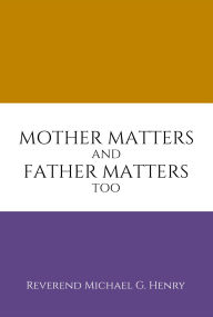 Title: Mothers Matter and Fathers Matter Too, Author: Reverend Michael G Henry G Henry