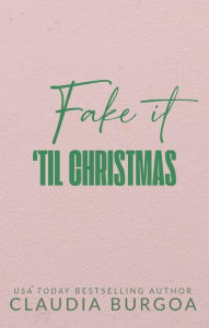 Title: Fake it 'til Christmas, Author: Claudia Burgoa