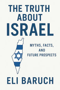 Title: The Truth About Israel: Myths, Facts, and Future Prospects, Author: Eli Baruch