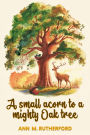 A small acorn to a mighty Oak tree