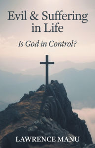 Title: Evil and Suffering in Life: Is God in Control?, Author: Lawrence Manu