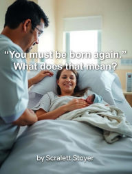 Title: You must be born again. What does that mean?, Author: Scarlett Stoyer
