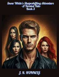 Title: Snow White's Shapeshifting Adventure -A Twisted Tale- Book 3: A Twisted Tale, Author: J. R. Runnels