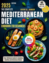 Title: The Complete Mediterranean Cookbook For Beginners: Your Ultimate Guide to Cooking Healthy and Delicious Meals, Author: Kevin S. Maxwell