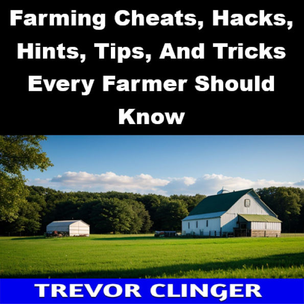 Farming Cheats, Hacks, Hints, Tips, And Tricks Every Farmer Should Know