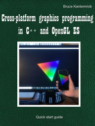Title: Cross-platform graphics programming in C++ and OpenGL ES: Quick start guide, Author: Bruce Kantemriob