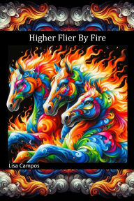 Title: Higher Flier by Fire: Heaven's Children's Journals, Author: Lisa Campos