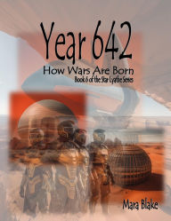 Title: Year 642 - How Wars Are Born: Book 6 of the Star Lyathe Series, Author: Mara Blake