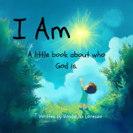 Title: I Am: A little book about who God is., Author: VONDALYNN LORENZO